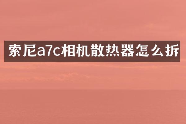 索尼a7c相机散热器怎么拆