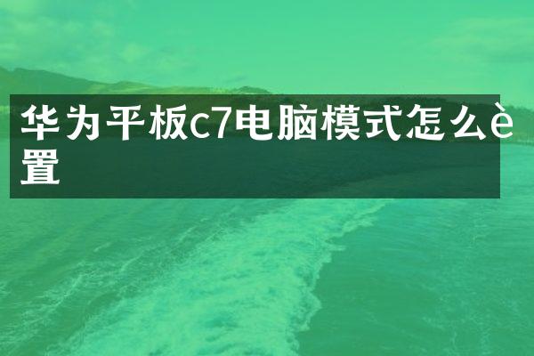 华为平板c7电脑模式怎么设置