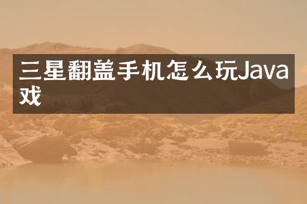 三星翻盖手机怎么玩Java游戏