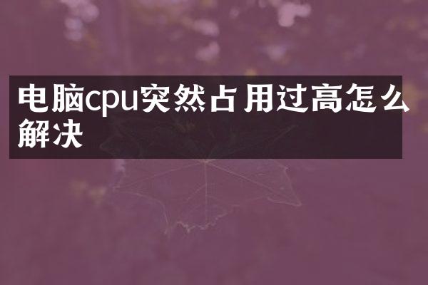 电脑cpu突然占用过高怎么解决