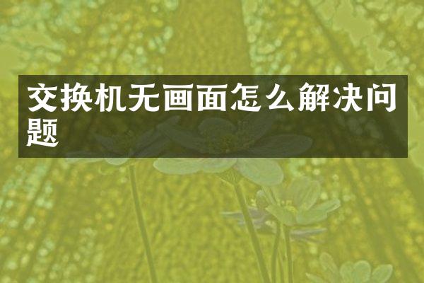 交换机无画面怎么解决问题