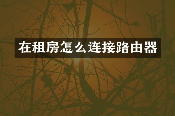 在租房怎么连接路由器