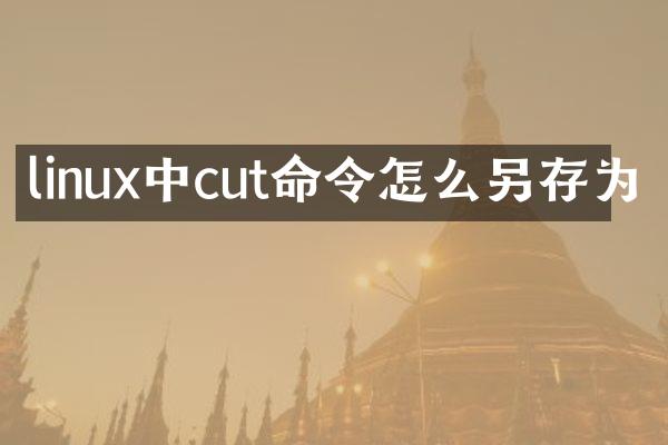 linux中cut命令怎么另存为