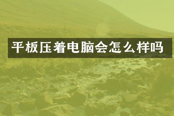 平板压着电脑会怎么样吗