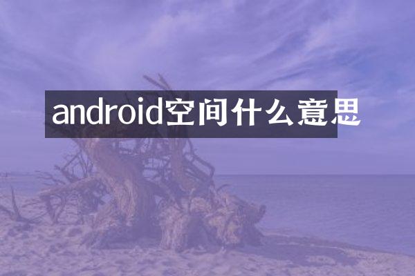 android空间什么意思