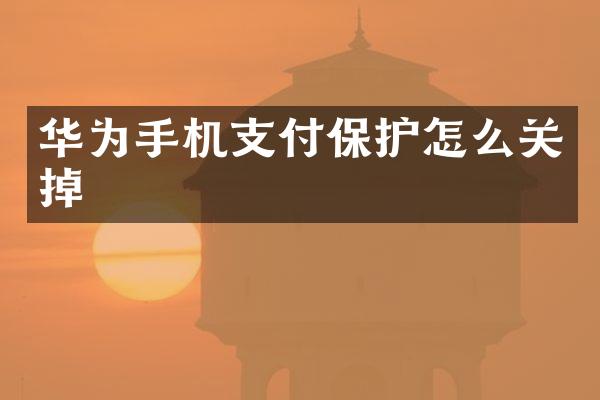 华为手机支付保护怎么关掉