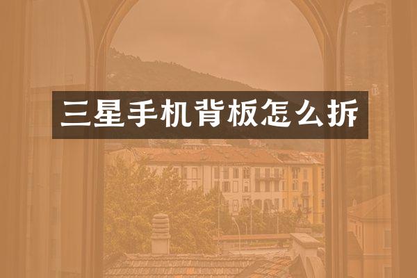 三星手机背板怎么拆