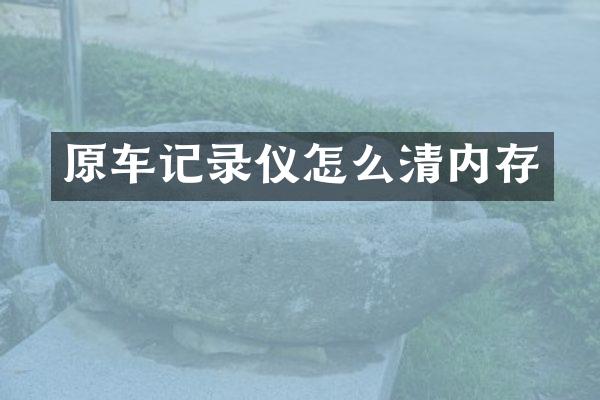 原车记录仪怎么清内存