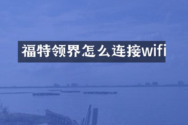 福特领界怎么连接wifi