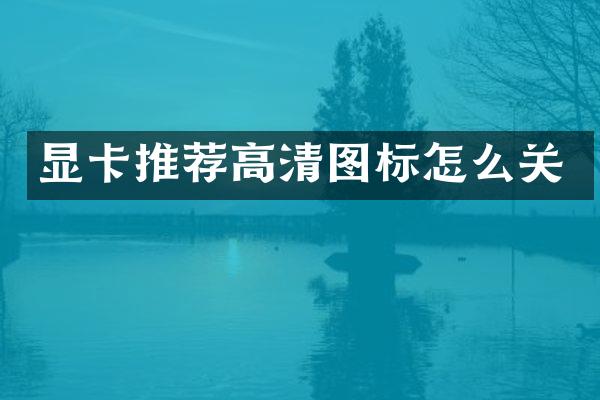 显卡推荐高清图标怎么关