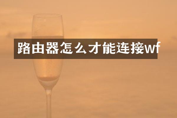 路由器怎么才能连接wf