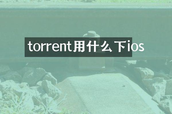 torrent用什么下ios