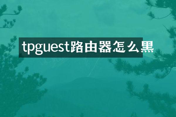 tpguest路由器怎么黑