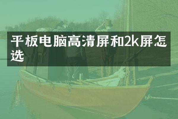 平板电脑高清屏和2k屏怎么选