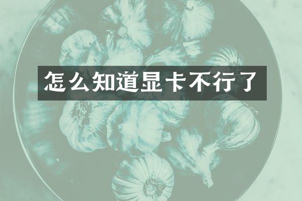 怎么知道显卡不行了