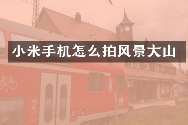 小米手机怎么拍风景大山