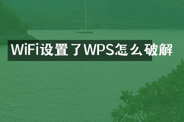 WiFi设置了WPS怎么破解