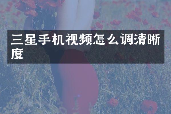 三星手机视频怎么调清晰度