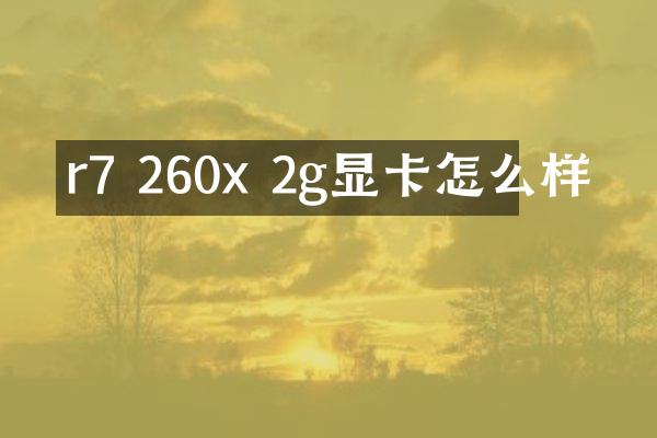 r7 260x 2g显卡怎么样