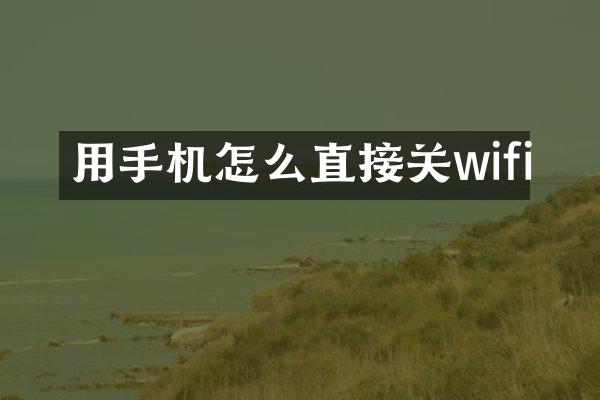 用手机怎么直接关wifi