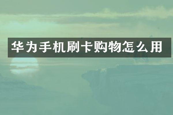 华为手机刷卡购物怎么用