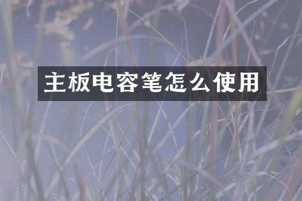 主板电容笔怎么使用