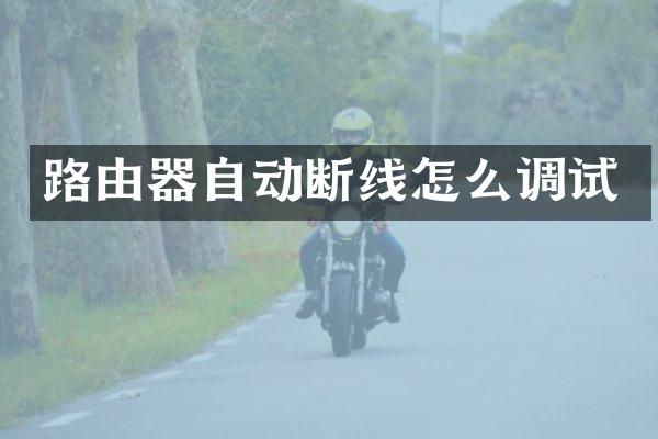 路由器自动断线怎么调试