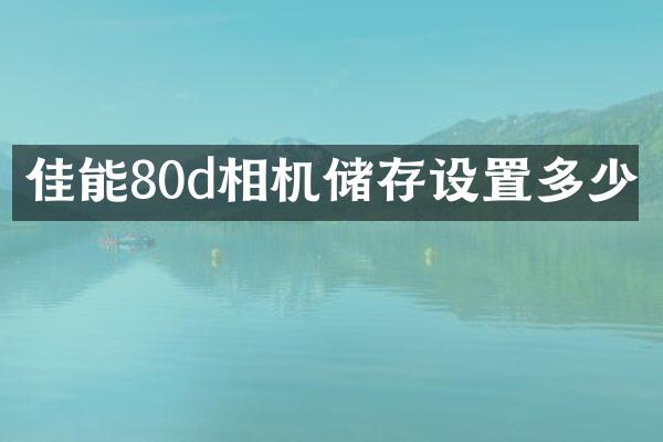佳能80d相机储存设置多少