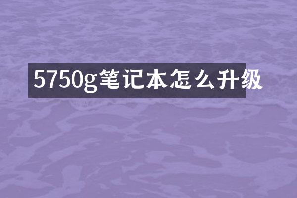 5750g笔记本怎么升级
