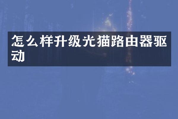怎么样升级光猫路由器驱动