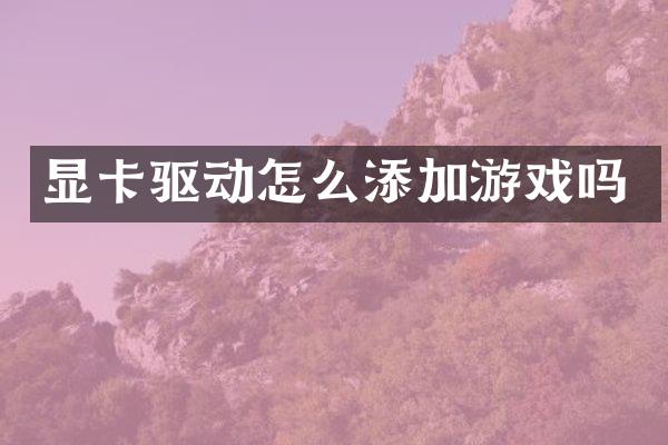 显卡驱动怎么添加游戏吗