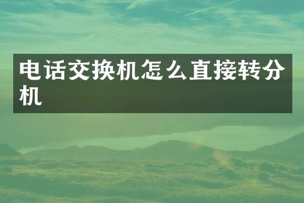 电话交换机怎么直接转分机