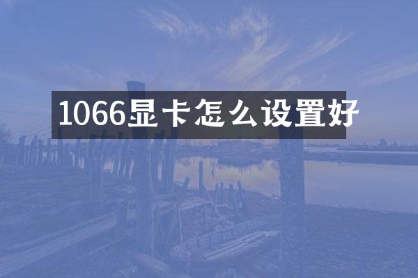 1066显卡怎么设置好