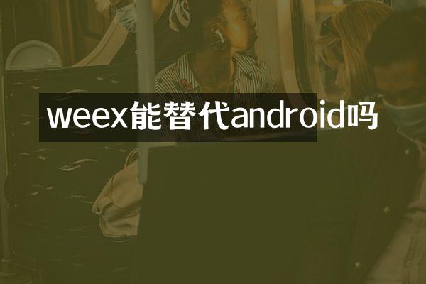 weex能替代android吗