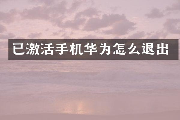 已激活手机华为怎么退出