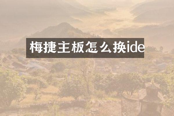 梅捷主板怎么换ide