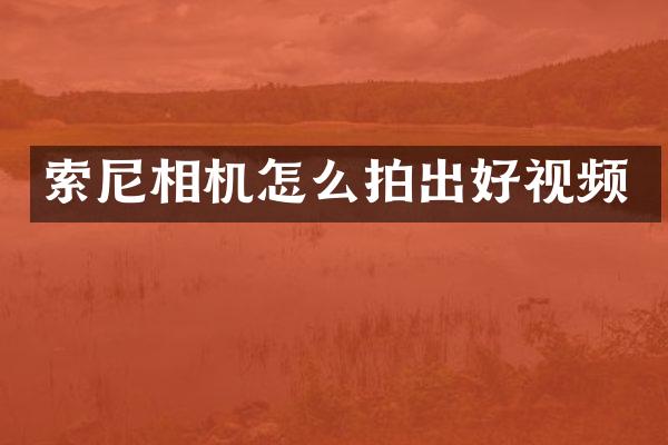 索尼相机怎么拍出好视频