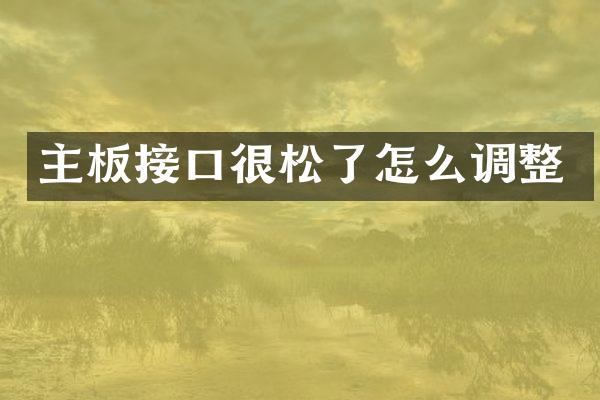 主板接口很松了怎么调整