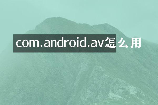 com.android.av怎么用