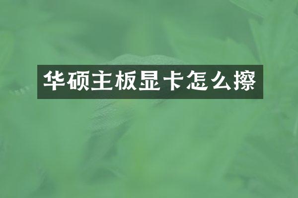 华硕主板显卡怎么擦
