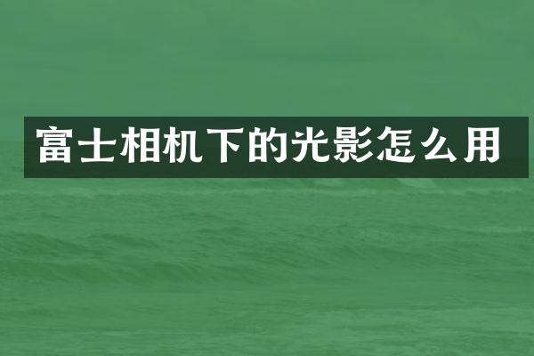 富士相机下的光影怎么用