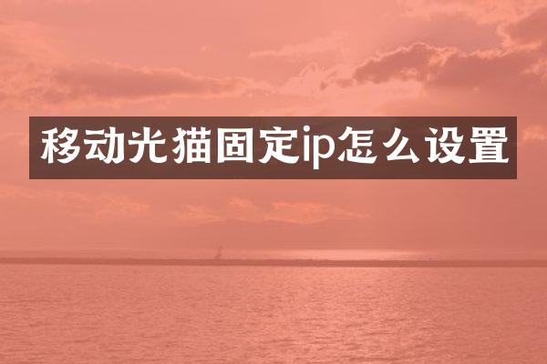 移动光猫固定ip怎么设置