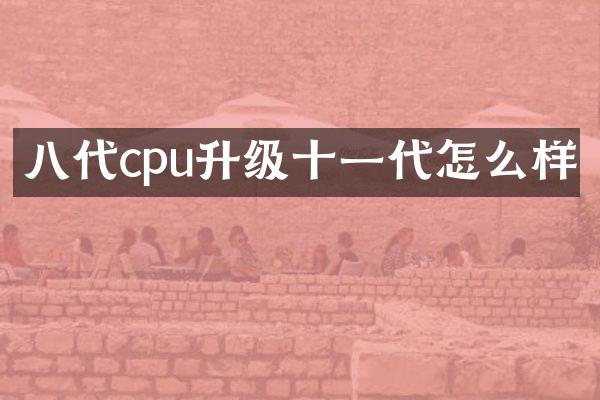 八代cpu升级十一代怎么样