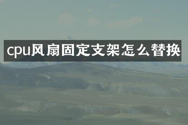 cpu风扇固定支架怎么替换