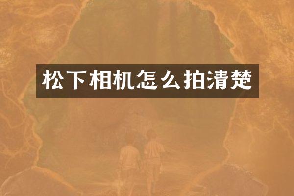 松下相机怎么拍清楚