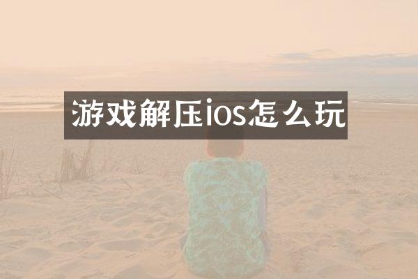 游戏解压ios怎么玩