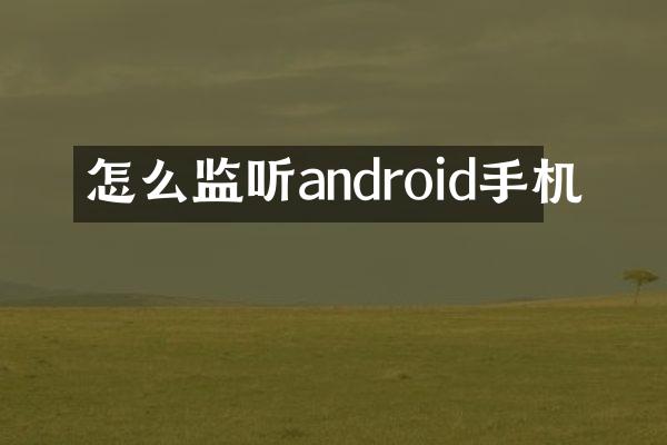 怎么监听android手机