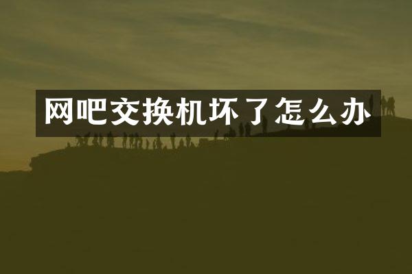 网吧交换机坏了怎么办
