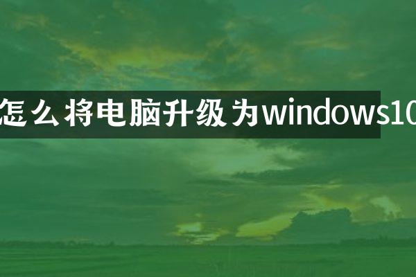 怎么将电脑升级为windows10