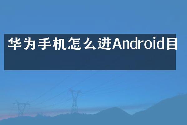 华为手机怎么进Android目录